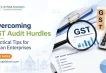 Overcoming GST Audit Hurdles Practical Tips for Indian Enterprises